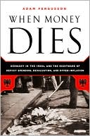 Adam Fergusson: When Money Dies: The Nightmare of Deficit Spending, Devaluation, and Hyperinflation in Weimar Germany