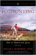 Hugh J. Robards: Foxhunting For the Field Member: How to Watch and Listen