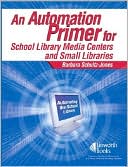Book cover image of An Automation Primer for School Library Media Centers and Small Libraries by Barbara Schultz-Jones