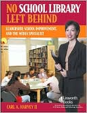 Carl A. Harvey: No School Library Left Behind: Leadership, School Improvement, and the Media Specialist