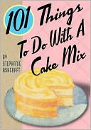 Stephanie Ashcraft: 101 Things to Do with a Cake Mix