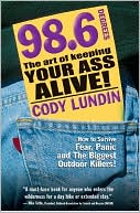 Cody Lundin: 98.6 Degrees: The Art of Keeping Your Ass Alive
