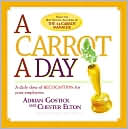 Book cover image of Carrot A Day, A: A Daily Dose of Recognition for Your Employees by Adrian Gostick