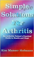 Kim Manser Hofmann: Simple Solutions for Arthritis: An Arthritis Patient's Practical Guide to Health and Hope