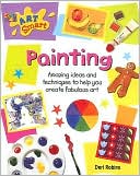 Deri Robins: Painting: Amazing Ideas and Techniques to Help You Create Fabulous Art
