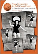 Book cover image of From Six-On-Six to Full Court Press: A Century of Iowa Girls' Basketball by Janice A. Beran