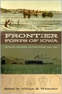 William E. Whittaker: Frontier Forts of Iowa: Indians, Traders, and Soldiers, 1682-1862