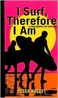 Book cover image of I Surf, Therefore I Am: A Philosophy of Surfing by Peter Kreeft