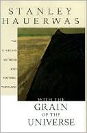 Stanley Hauerwas: With the Grain of the Universe: The Church's Witness and Natural Theology