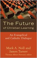 Book cover image of Future of Christian Learning: An Evangelical and Catholic Dialogue by Mark A. Noll