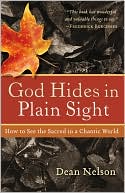 Book cover image of God Hides in Plain Sight: How to See the Sacred in a Chaotic World by Dean Nelson