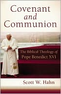 Book cover image of Covenant and Communion: The Biblical Theology of Pope Benedict XVI by Scott Hahn