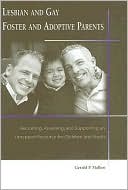 Gerald P. Mallon: Lesbian and Gay Foster and Adoptive Parents: Recruiting, Assessing, and Supporting an Untapped Resource for Children and Youth