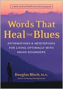 Book cover image of Words That Heal the Blues: Affirmations and Meditations for Living Optimally with Mood Disorders by Douglas Bloch
