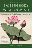 Anodea Judith: Eastern Body, Western Mind: Psychology and the Chakra System as a Path to the Self