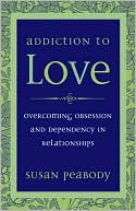 Susan Peabody: Addiction to Love: Overcoming Obsession and Dependency