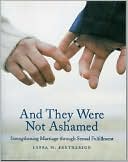 Laura M. Brotherson: And They Were Not Ashamed: Strengthening Marriage through Sexual Fulfillment