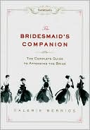 Book cover image of Town & Country The Bridesmaid's Companion: The Complete Guide to Attending the Bride by Valerie Berrios