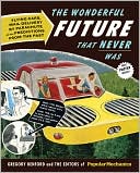 The Editors of Popular Mechanics: The Wonderful Future That Never Was: Flying Cars, Mail Delivery by Parachute, and Other Predictions from the Past
