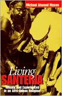 Book cover image of Living Santeria: Rituals and Experiences in an Afro-Cuban Religion by Michael Atwood Mason