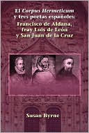 Book cover image of El Corpus Hermeticum y tres poetas Espanoles: Francisco de Aldana, fray Luis de Leon y San Juan de la Cruz by Susan Byrne