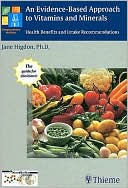 Book cover image of An Jane Higdon, An Evidence-Based Approach to Vitamins and Minerals: Health Benefits and Intake Recommendations by Jane Higdon