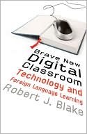 Robert J. Blake: Brave New Digital Classroom: Technology and Foreign Language Learning