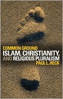Book cover image of Common Ground: Islam, Christianity, and Religious Pluralism by Paul L. Heck