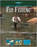 C. Boyd Pfeiffer: Complete Photo Guide to Fly Fishing: 300 Strategies, Techniques and Insights
