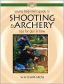 Book cover image of Young Beginner's Guide to Shooting and Archery: Tips for Gun and Bow (Complete Hunter Series) by W. H. Gross