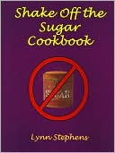 Book cover image of Shake off the Sugar Cookbook by Lynn Stephens