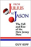 Book cover image of From Julius to Jason: The Fall and Rise of the New Jersey Nets by Guy Kipp