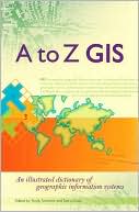 Book cover image of A to Z GIS: An Illustrated Dictionary of Geographic Information Systems by Shelly Sommer