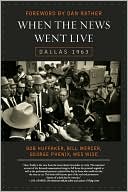 Robert Huffaker: When the News Went Live: Dallas 1963