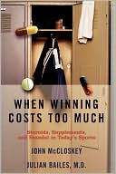 Book cover image of When Winning Costs Too Much: Steroids, Supplements, and Scandal in Today's Sports by Julian Bailes