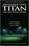 Book cover image of Remember This Titan: The Bill Yoast Story: Lessons Learned from a Celebrated Coach's Journey As Told to Steve Sullivan by Bill Yoast
