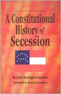 Book cover image of Constitutional History of Secession by John Remington Graham