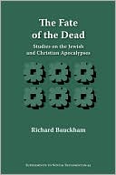 Richard Bauckham: The Fate of the Dead: Studies on the Jewish and Christian Apocalypses