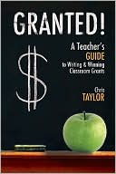 Book cover image of Granted!: A Teacher's Guide to Writing & Winning Classroom Grants by Chris Taylor