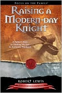 Book cover image of Raising a Modern-Day Knight: A Father's Role in Guiding His Son to Authentic Manhood by Robert Lewis