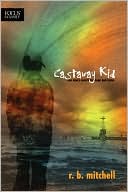 R. B. Mitchell: Castaway Kid: One Man's Search for Hope and Home