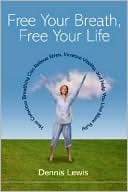 Book cover image of Free Your Breath, Free Your Life: How Conscious Breathing Can Relieve Stress, Increase Vitality, and Help You Live More Fully by Dennis Lewis