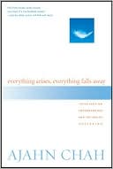 Ajahn Chah: Everything Arises, Everything Falls Away: Teachings on Impermanence and the End of Suffering