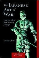 Book cover image of The Japanese Art of War: Understanding the Culture of Strategy by Thomas Cleary
