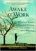 Michael Carroll: Awake at Work: 35 Practical Buddhist Principles for Discovering Clarity and Balance in the Midst of Work's Chaos