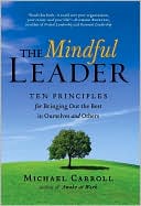 Michael Carroll: The Mindful Leader: Ten Principles for Bringing Out the Best in Ourselves and Others