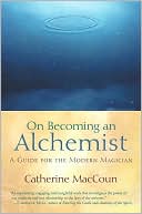 Book cover image of On Becoming an Alchemist: A Guide for the Modern Magician by Catherine MacCoun
