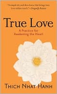 Thich Nhat Hanh: True Love: A Practice for Awakening the Heart