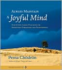 Pema Chodron: Always Maintain a Joyful Mind: And Other Lojong Teachings on Awakening Compassion and Fearlessness