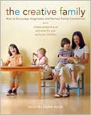 Book cover image of The Creative Family: Simple Projects and Activities for You and Your Children That Encourage Imagination and Nurture Family Connection by Amanda Blake Soule